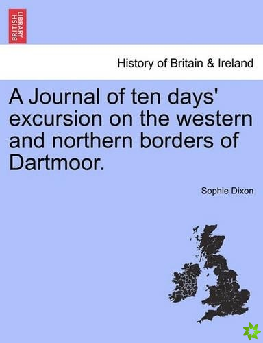 Journal of Ten Days' Excursion on the Western and Northern Borders of Dartmoor.