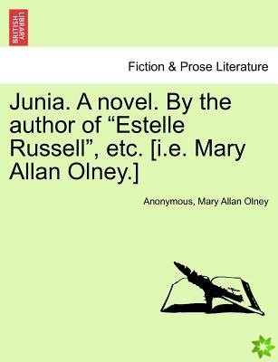 Junia. a Novel. by the Author of Estelle Russell, Etc. [I.E. Mary Allan Olney.]