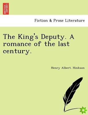 King's Deputy. a Romance of the Last Century.