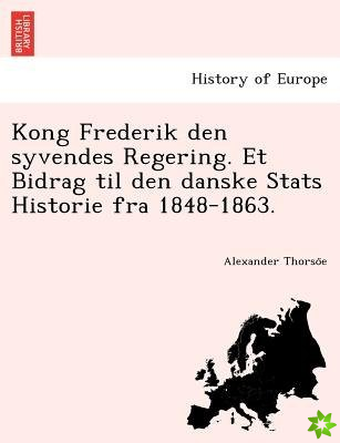 Kong Frederik Den Syvendes Regering. Et Bidrag Til Den Danske STATS Historie Fra 1848-1863.