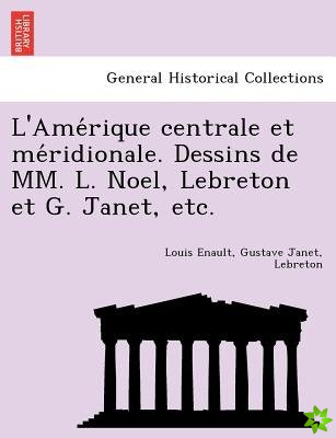 L'Ame Rique Centrale Et Me Ridionale. Dessins de MM. L. Noel, Lebreton Et G. Janet, Etc.