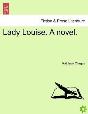 Lady Louise. a Novel.