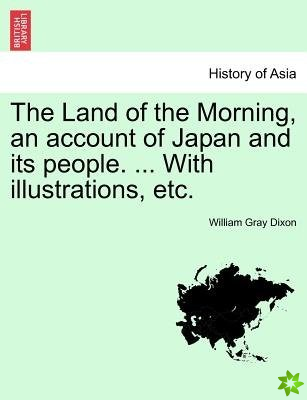 Land of the Morning, an Account of Japan and Its People. ... with Illustrations, Etc.