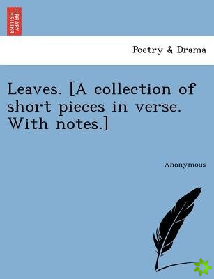 Leaves. [A Collection of Short Pieces in Verse. with Notes.]