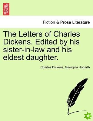 Letters of Charles Dickens. Edited by His Sister-In-Law and His Eldest Daughter.
