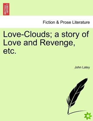 Love-Clouds; A Story of Love and Revenge, Etc.