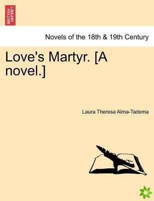 Love's Martyr. [A Novel.]