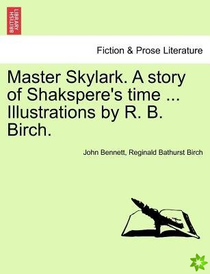 Master Skylark. a Story of Shakspere's Time ... Illustrations by R. B. Birch.
