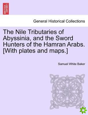 Nile Tributaries of Abyssinia, and the Sword Hunters of the Hamran Arabs. [With Plates and Maps.]