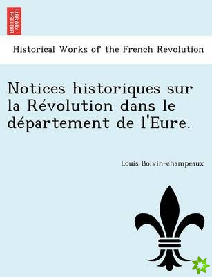 Notices Historiques Sur La R Volution Dans Le D Partement de L'Eure.