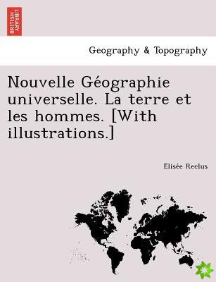 Nouvelle GE Ographie Universelle. La Terre Et Les Hommes. [With Illustrations.]