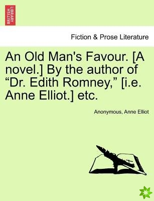 Old Man's Favour. [A Novel.] by the Author of Dr. Edith Romney, [I.E. Anne Elliot.] Etc. Vol. II