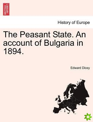 Peasant State. an Account of Bulgaria in 1894.