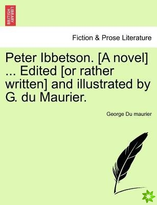 Peter Ibbetson. [A Novel] ... Edited [Or Rather Written] and Illustrated by G. Du Maurier.