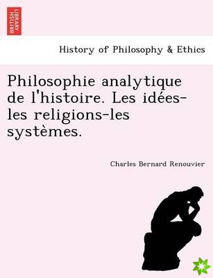 Philosophie Analytique de L'Histoire. Les Ide Es-Les Religions-Les Syste Mes.
