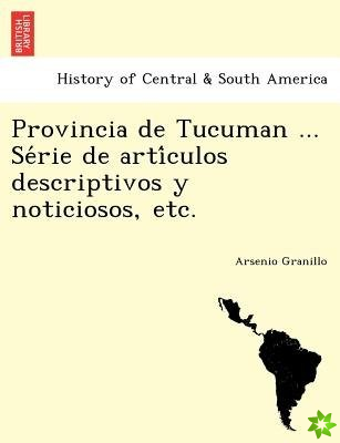 Provincia de Tucuman ... Se Rie de Arti Culos Descriptivos y Noticiosos, Etc.