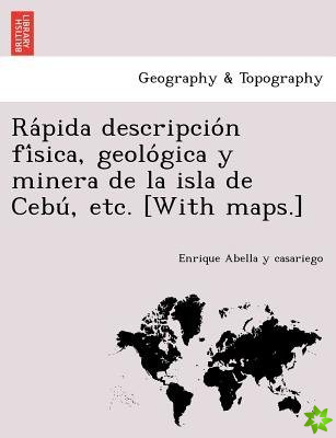 Ra Pida Descripcio N Fi Sica, Geolo Gica y Minera de La Isla de Cebu, Etc. [With Maps.]