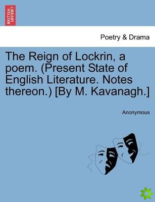 Reign of Lockrin, a Poem. (Present State of English Literature. Notes Thereon.) [By M. Kavanagh.]