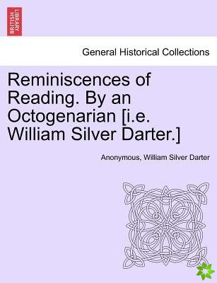Reminiscences of Reading. by an Octogenarian [I.E. William Silver Darter.]