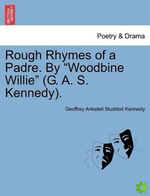 Rough Rhymes of a Padre. by Woodbine Willie (G. A. S. Kennedy).