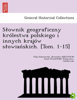 S Ownik Geograficzny Kr Lestwa Polskiego I Innych Kraj W S Owia Skich. [Tom. 1-15]