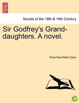 Sir Godfrey's Grand-Daughters. a Novel.