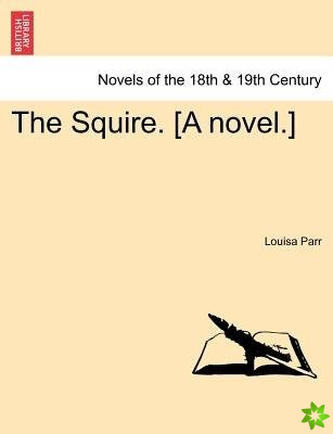 Squire. [A Novel.] Vol. I.