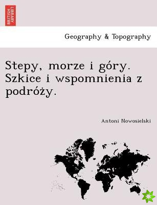 Stepy, Morze I Go Ry. Szkice I Wspomnienia Z Podro Z Y.