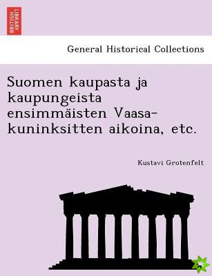 Suomen Kaupasta Ja Kaupungeista Ensimma Isten Vaasa-Kuninksitten Aikoina, Etc.