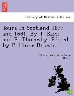 Tours in Scotland 1677 and 1681. by T. Kirk and R. Thoresby. Edited by P. Hume Brown.