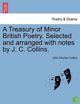 Treasury of Minor British Poetry. Selected and Arranged with Notes by J. C. Collins.