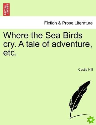 Where the Sea Birds Cry. a Tale of Adventure, Etc.