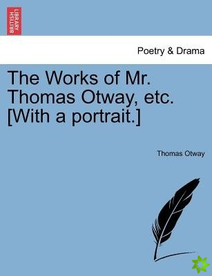 Works of Mr. Thomas Otway, etc. [With a portrait.]