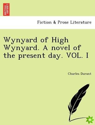Wynyard of High Wynyard. a Novel of the Present Day. Vol. I