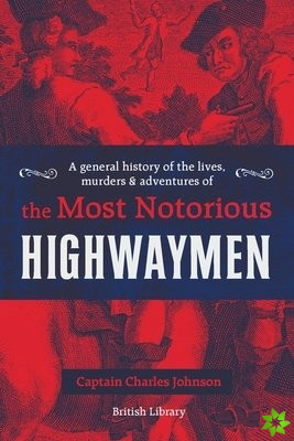 General History of the Lives, Murders and Adventures of the Most Notorious Highwaymen