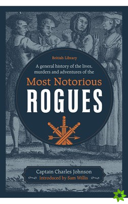 General History of the Lives, Murders and Adventures of the Most Notorious Rogues