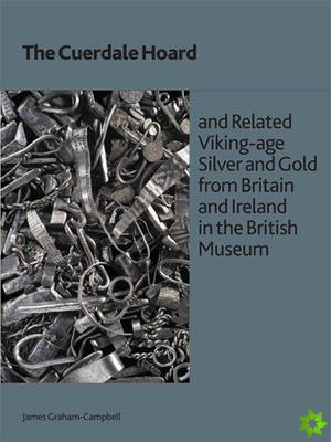 Cuerdale Hoard and Related Viking-age Silver and Gold from Britain and Ireland in the British Museum