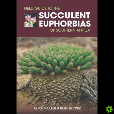 Field Guide to the Succulent Euphorbias of southern Africa
