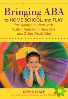 Bringing ABA to Home, School and Play for Young Children with Autism Spectrum Disorders and Other Disabilities
