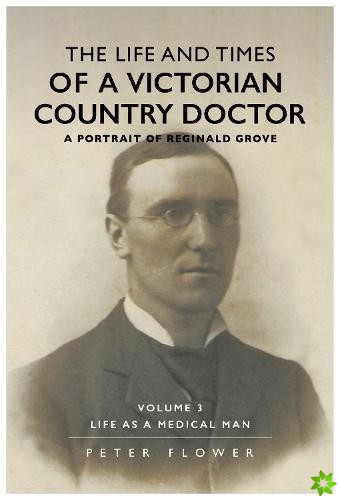 Life and Times of a Victorian Country Doctor : A Portrait of Reginald Grove