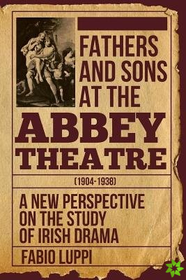 Fathers and Sons at the Abbey Theatre (1904-1938)