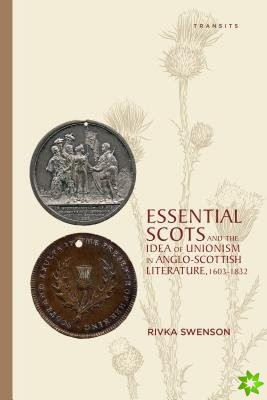 Essential Scots and the Idea of Unionism in Anglo-Scottish Literature, 16031832
