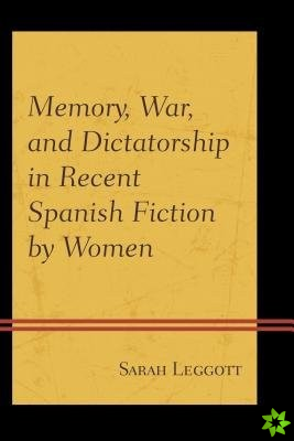 Memory, War, and Dictatorship in Recent Spanish Fiction by Women