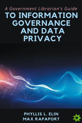 Government Librarian's Guide to Information Governance and Data Privacy