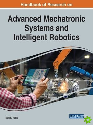 Handbook of Research on Advanced Mechatronic Systems and Intelligent Robotics