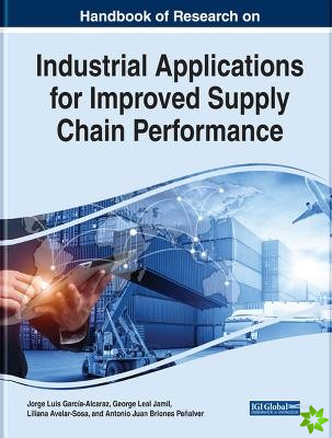 Handbook of Research on Industrial Applications for Improved Supply Chain Performance
