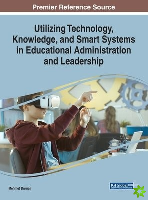 Utilizing Technology, Knowledge, and Smart Systems in Educational Administration