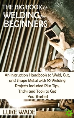 Big Book of Welding for Beginners