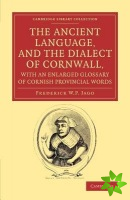 Ancient Language, and the Dialect of Cornwall, with an Enlarged Glossary of Cornish Provincial Words