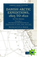Danish Arctic Expeditions, 1605 to 1620: Volume 1, The Danish Expeditions to Greenland in 1605, 1606, and 1607